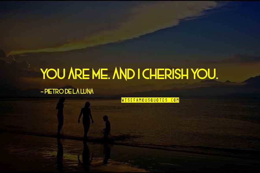 I Cherish You Quotes By Pietro De La Luna: You are me. And I cherish you.