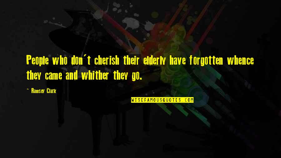 I Cherish You Quotes By Ramsey Clark: People who don't cherish their elderly have forgotten