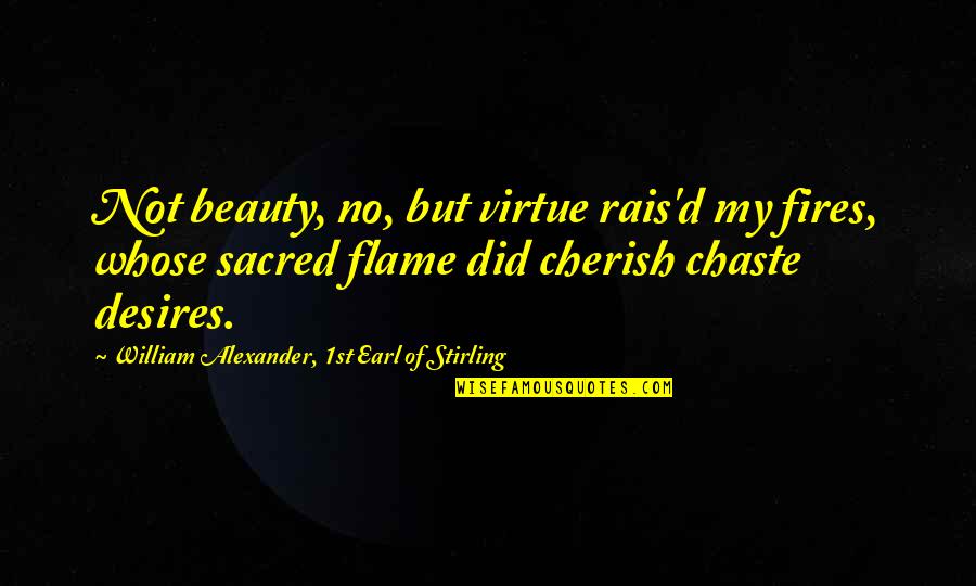 I Cherish You Quotes By William Alexander, 1st Earl Of Stirling: Not beauty, no, but virtue rais'd my fires,