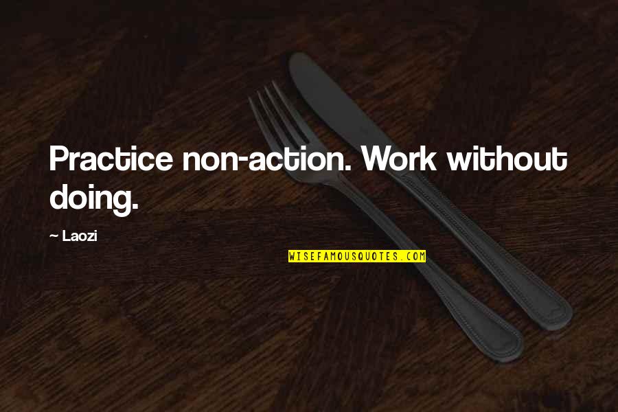 I Ching Leadership Quotes By Laozi: Practice non-action. Work without doing.