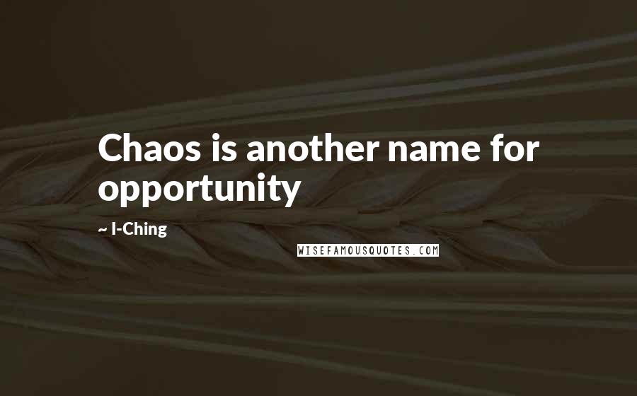 I-Ching quotes: Chaos is another name for opportunity