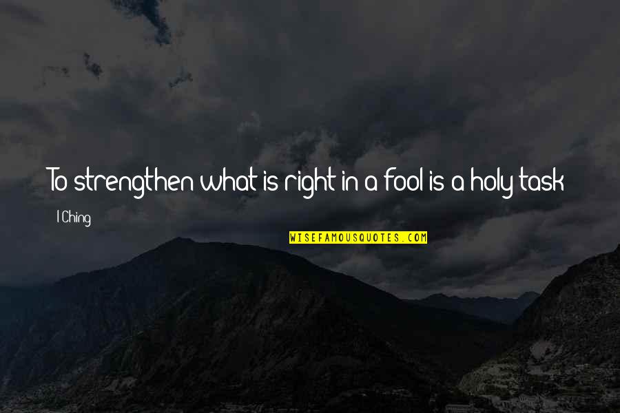 I Ching Quotes By I-Ching: To strengthen what is right in a fool