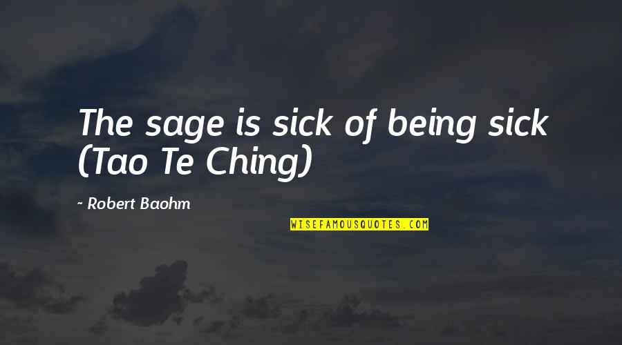 I Ching Quotes By Robert Baohm: The sage is sick of being sick (Tao