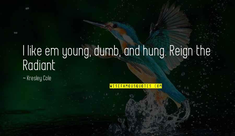 I Ching Wisdom Quotes By Kresley Cole: I like em young, dumb, and hung. Reign