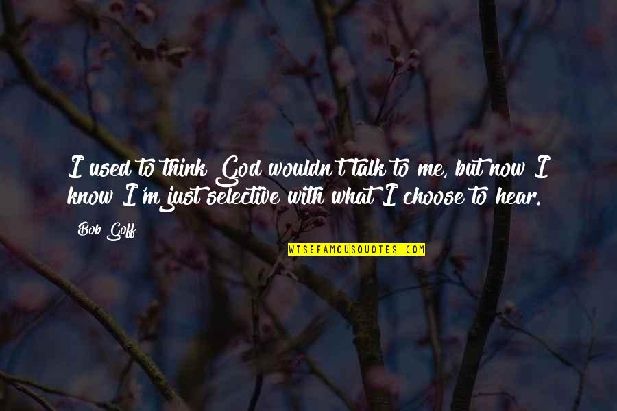 I Choose God Quotes By Bob Goff: I used to think God wouldn't talk to