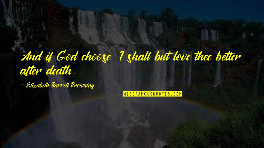 I Choose God Quotes By Elizabeth Barrett Browning: And if God choose I shall but love I Choose God Quotes By Elizabeth Barrett Browning: And if God choose I shall but love