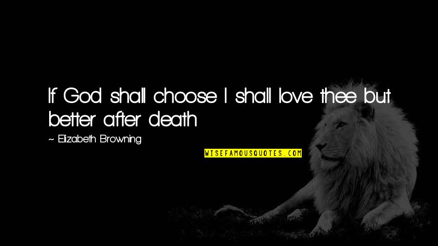 I Choose God Quotes By Elizabeth Browning: If God shall choose I shall love thee