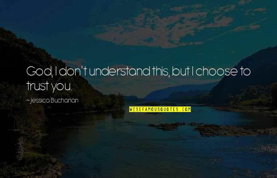 I Choose God Quotes By Jessica Buchanan: God, I don't understand this, but I choose