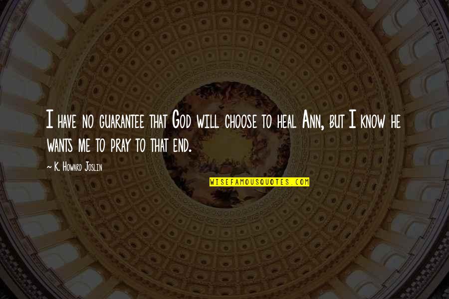 I Choose God Quotes By K. Howard Joslin: I have no guarantee that God will choose