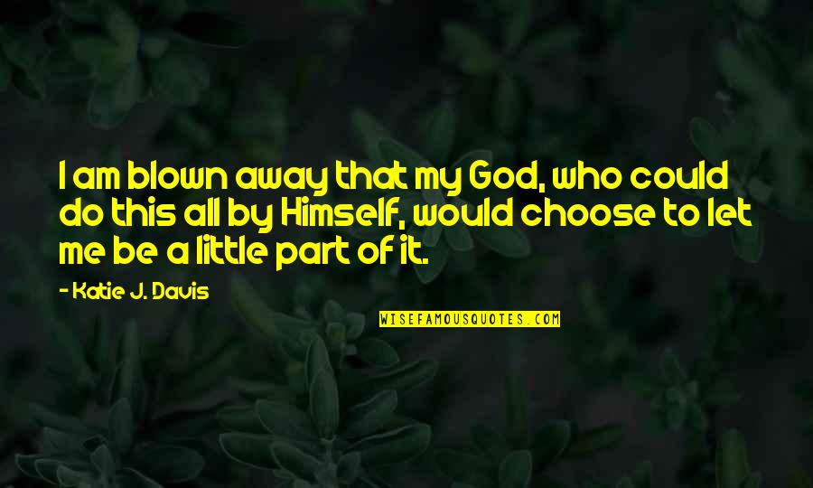 I Choose God Quotes By Katie J. Davis: I am blown away that my God, who