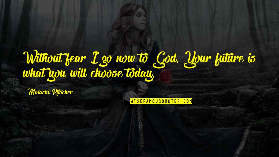 I Choose God Quotes By Malachi Ritscher: Without fear I go now to God. Your