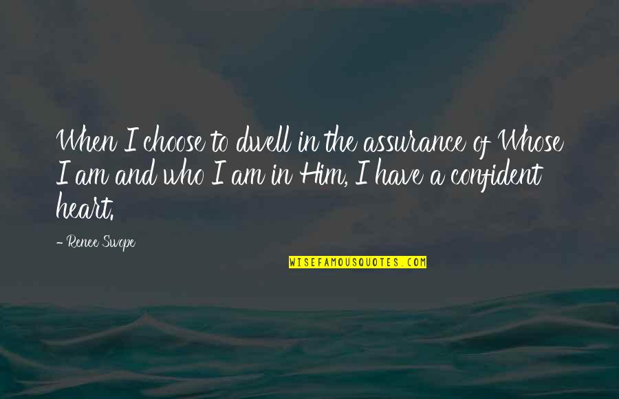 I Choose God Quotes By Renee Swope: When I choose to dwell in the assurance