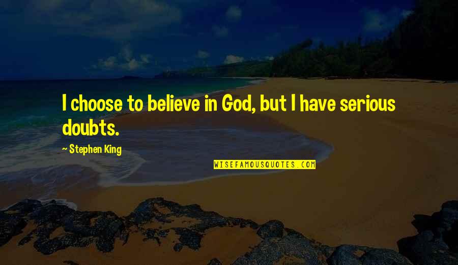 I Choose God Quotes By Stephen King: I choose to believe in God, but I