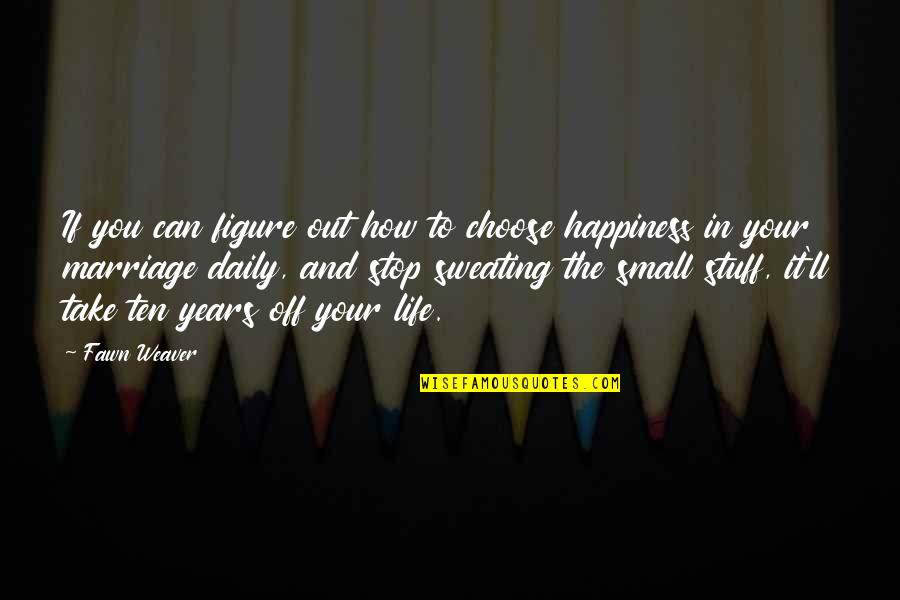 I Choose Happiness Quotes By Fawn Weaver: If you can figure out how to choose