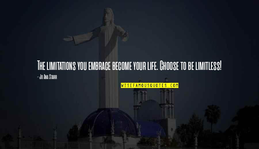 I Choose Happiness Quotes By Jo Ana Starr: The limitations you embrace become your life. Choose