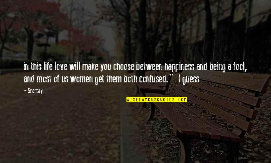 I Choose Happiness Quotes By Shantay: in this life love will make you choose