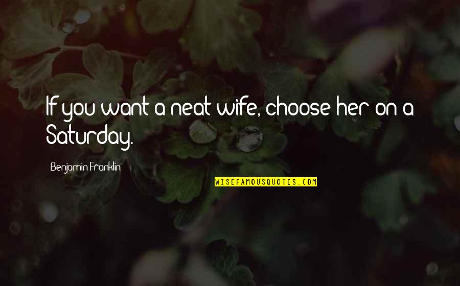I Choose Her Quotes By Benjamin Franklin: If you want a neat wife, choose her