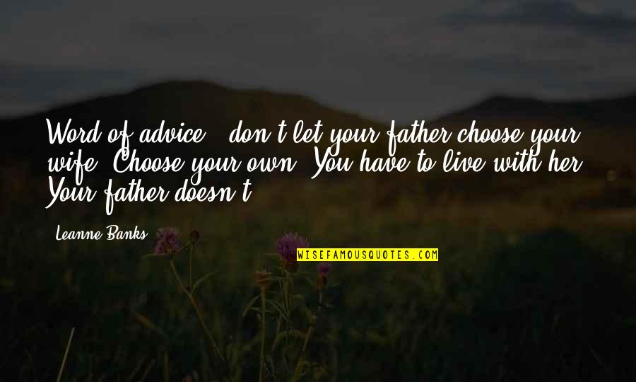 I Choose Her Quotes By Leanne Banks: Word of advice - don't let your father