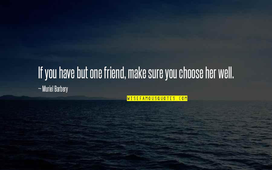 I Choose Her Quotes By Muriel Barbery: If you have but one friend, make sure
