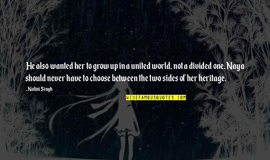 I Choose Her Quotes By Nalini Singh: He also wanted her to grow up in