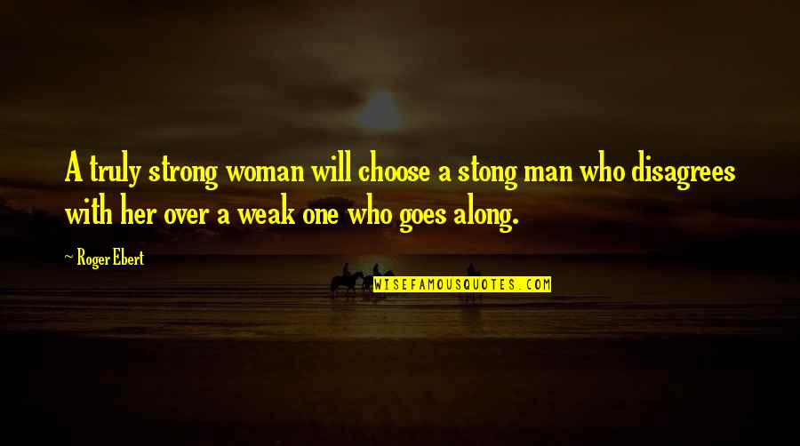 I Choose Her Quotes By Roger Ebert: A truly strong woman will choose a stong