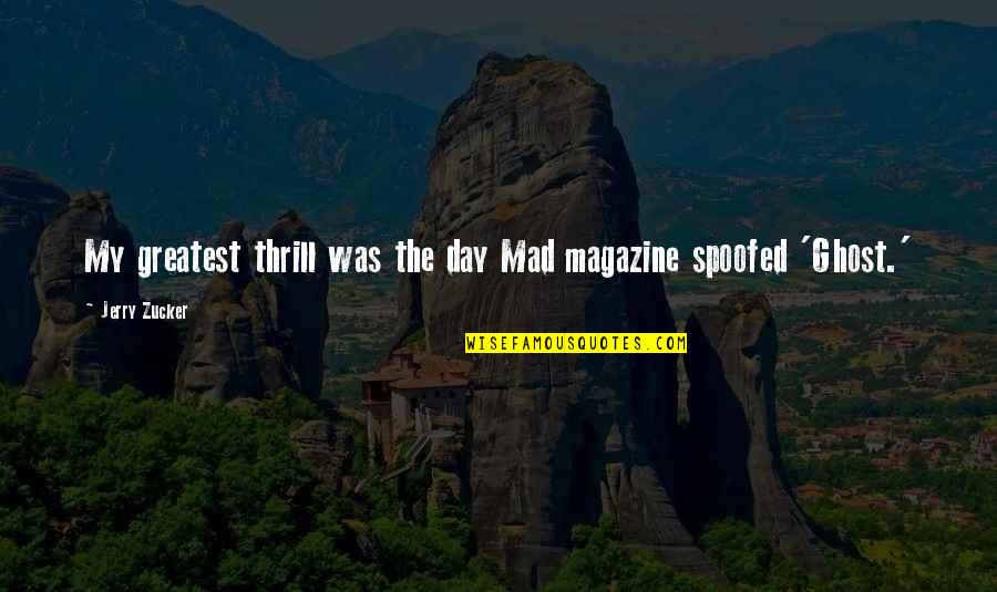 I Choose Jesus Quotes By Jerry Zucker: My greatest thrill was the day Mad magazine I Choose Jesus Quotes By Jerry Zucker: My greatest thrill was the day Mad magazine