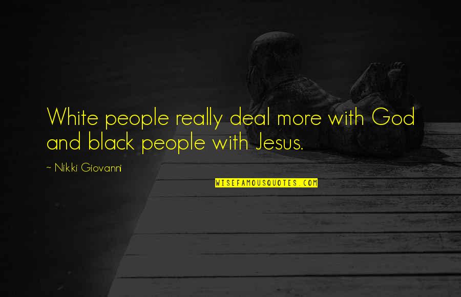 I Choose Jesus Quotes By Nikki Giovanni: White people really deal more with God and I Choose Jesus Quotes By Nikki Giovanni: White people really deal more with God and