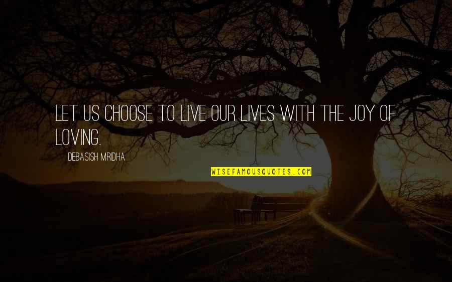 I Choose Joy Quotes By Debasish Mridha: Let us choose to live our lives with