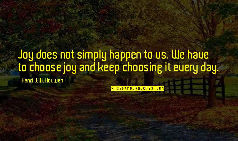 I Choose Joy Quotes By Henri J.M. Nouwen: Joy does not simply happen to us. We