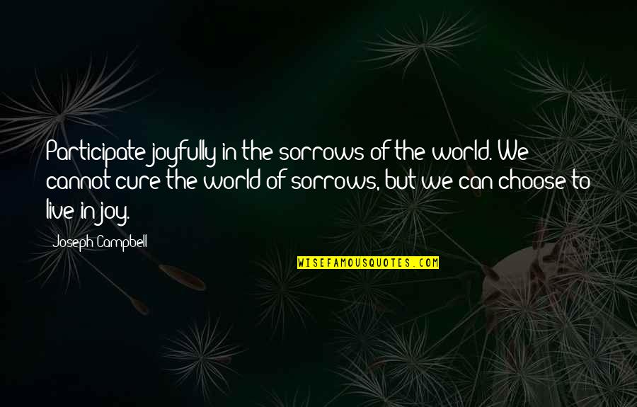 I Choose Joy Quotes By Joseph Campbell: Participate joyfully in the sorrows of the world.