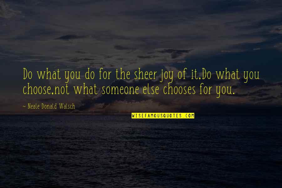 I Choose Joy Quotes By Neale Donald Walsch: Do what you do for the sheer joy