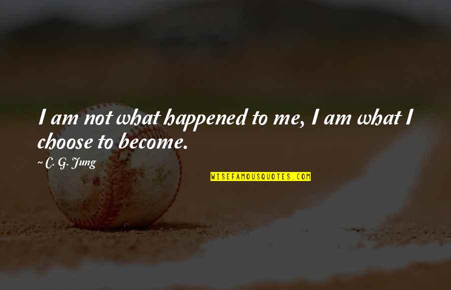I Choose Life Quotes By C. G. Jung: I am not what happened to me, I