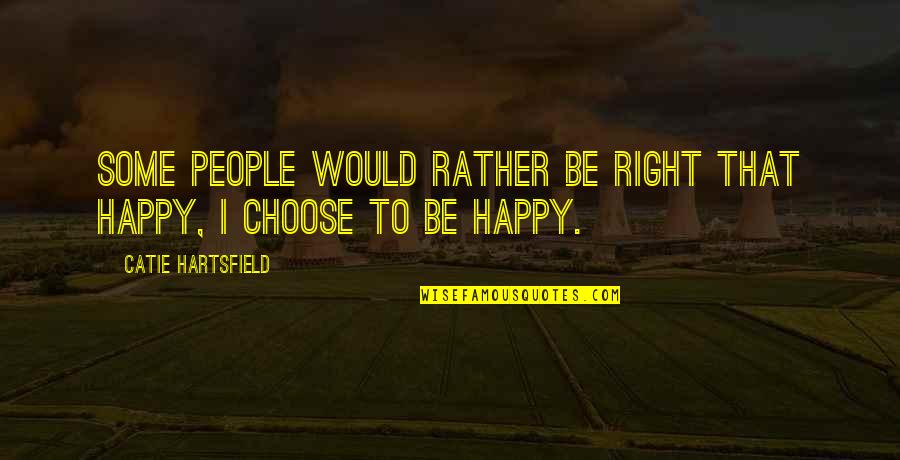 I Choose Life Quotes By Catie Hartsfield: Some people would rather be right that happy,