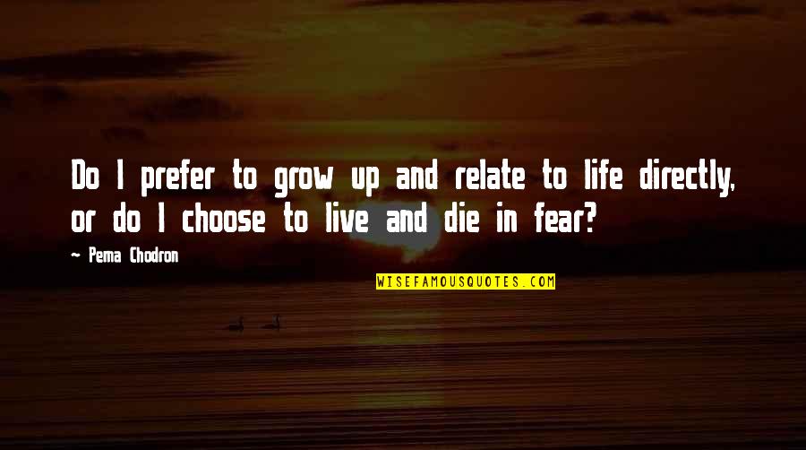 I Choose Life Quotes By Pema Chodron: Do I prefer to grow up and relate