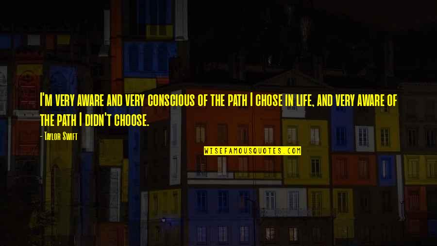 I Choose Life Quotes By Taylor Swift: I'm very aware and very conscious of the