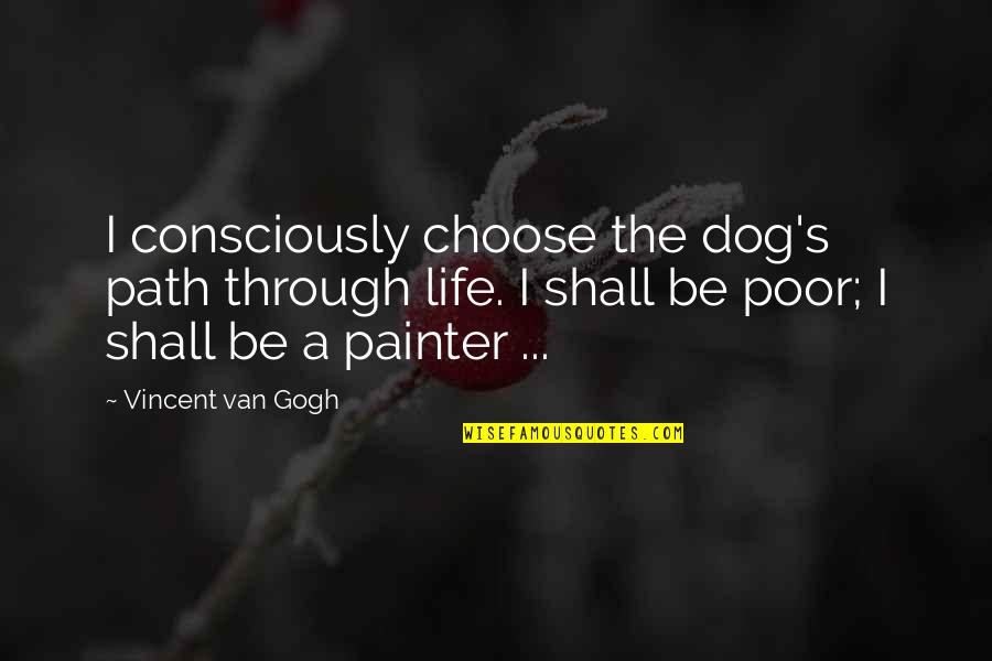 I Choose Life Quotes By Vincent Van Gogh: I consciously choose the dog's path through life.