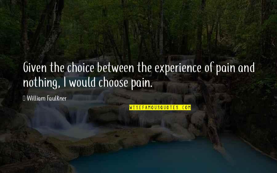 I Choose Life Quotes By William Faulkner: Given the choice between the experience of pain