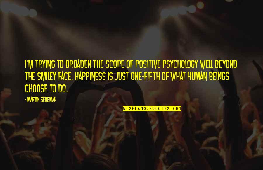 I Choose My Own Happiness Quotes By Martin Seligman: I'm trying to broaden the scope of positive