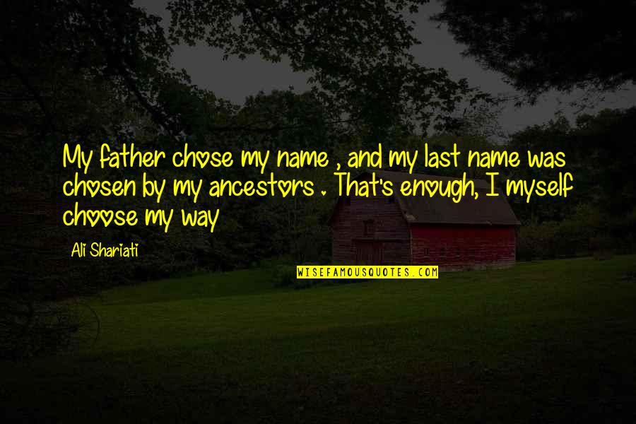 I Choose Myself Quotes By Ali Shariati: My father chose my name , and my