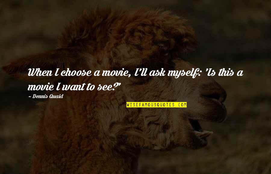 I Choose Myself Quotes By Dennis Quaid: When I choose a movie, I'll ask myself: