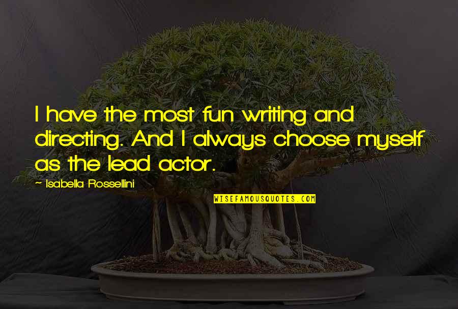 I Choose Myself Quotes By Isabella Rossellini: I have the most fun writing and directing.