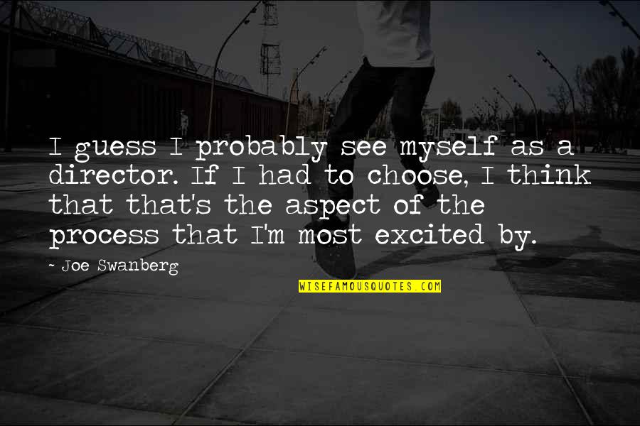 I Choose Myself Quotes By Joe Swanberg: I guess I probably see myself as a