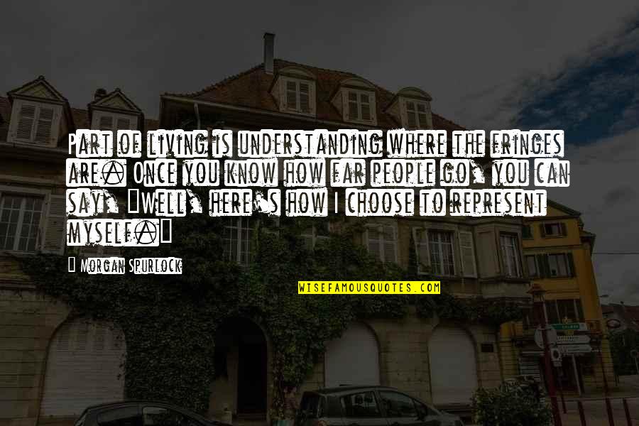 I Choose Myself Quotes By Morgan Spurlock: Part of living is understanding where the fringes