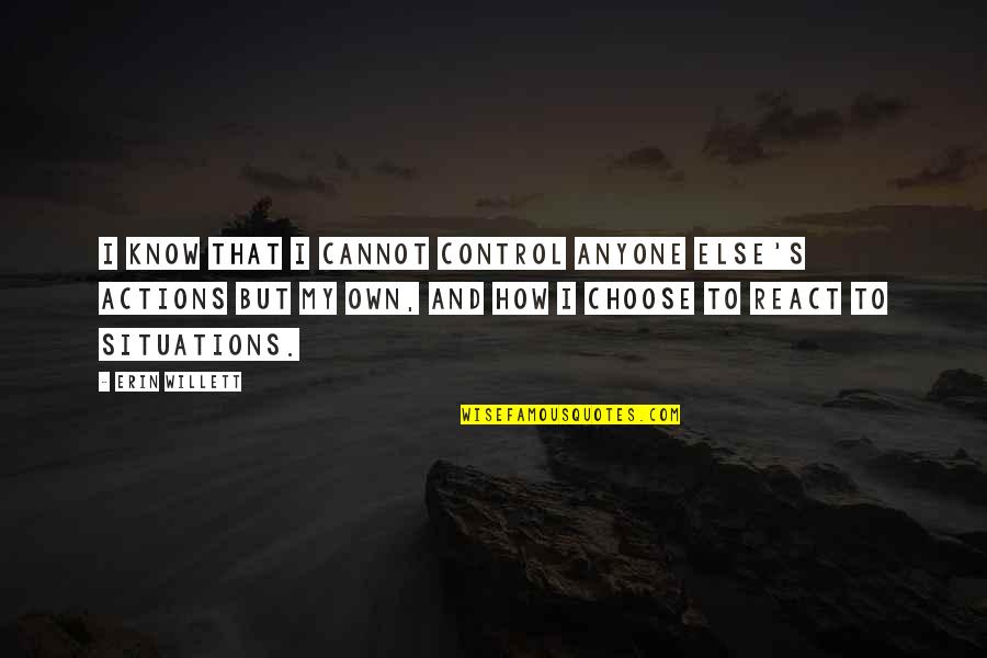 I Choose Not To React Quotes By Erin Willett: I know that I cannot control anyone else's