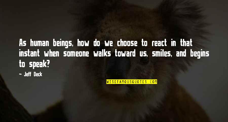 I Choose Not To React Quotes By Jeff Deck: As human beings, how do we choose to