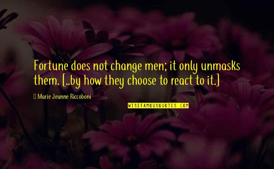 I Choose Not To React Quotes By Marie Jeanne Riccoboni: Fortune does not change men; it only unmasks