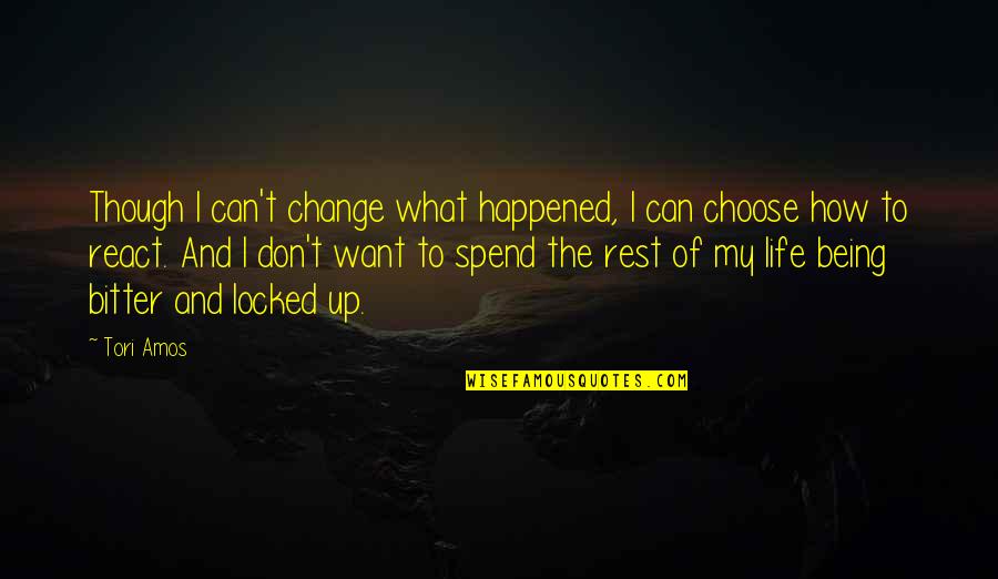 I Choose Not To React Quotes By Tori Amos: Though I can't change what happened, I can