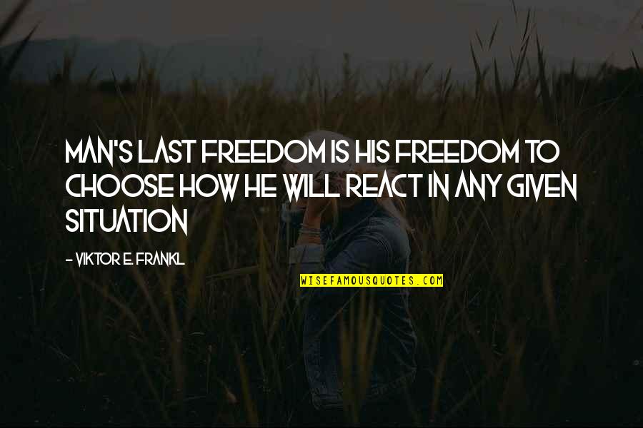 I Choose Not To React Quotes By Viktor E. Frankl: Man's last freedom is his freedom to choose