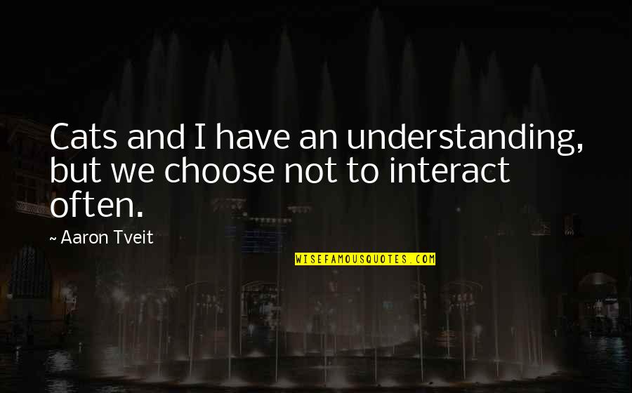 I Choose Quotes By Aaron Tveit: Cats and I have an understanding, but we