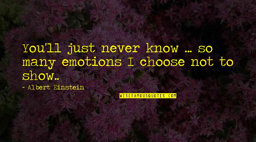 I Choose Quotes By Albert Einstein: You'll just never know ... so many emotions